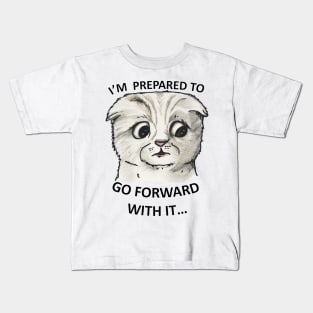 IM PREPARED TO GO FORWARD WITH IT Kids T-Shirt